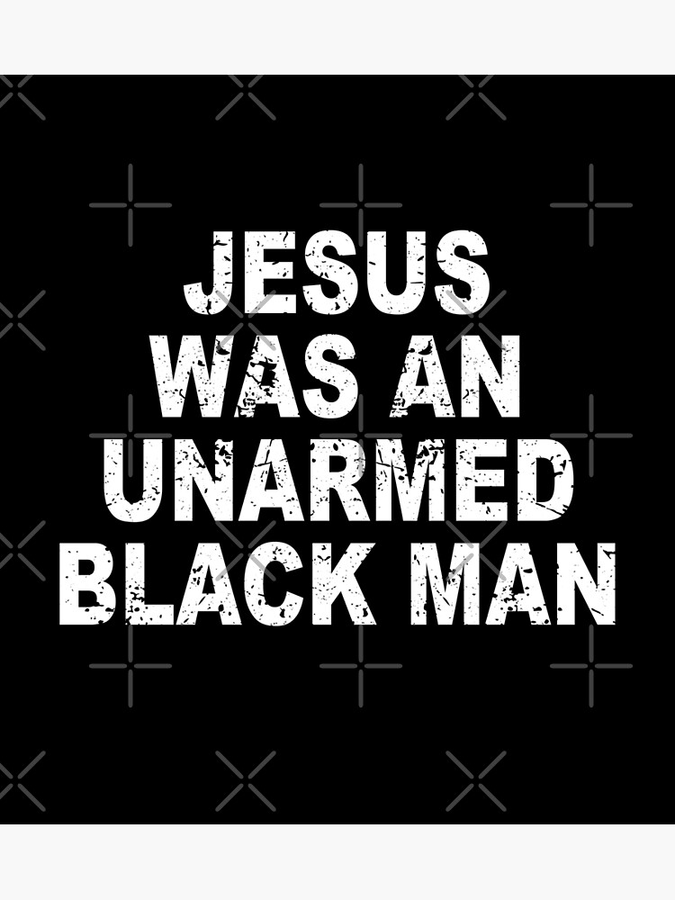 Jesus Was An Unarmed Black Man Poster By Rokayna Redbubble