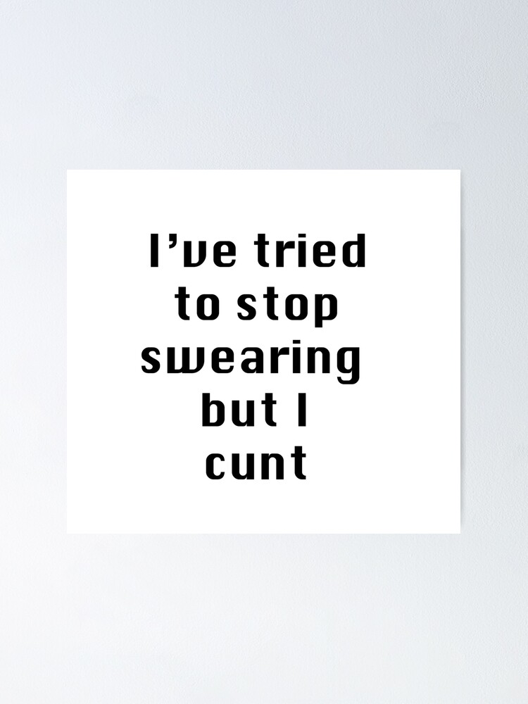 I Tried To Stop Swearing But I Cunt Rude Offensive Humour Novelty Joke Slogan Poster For Sale 