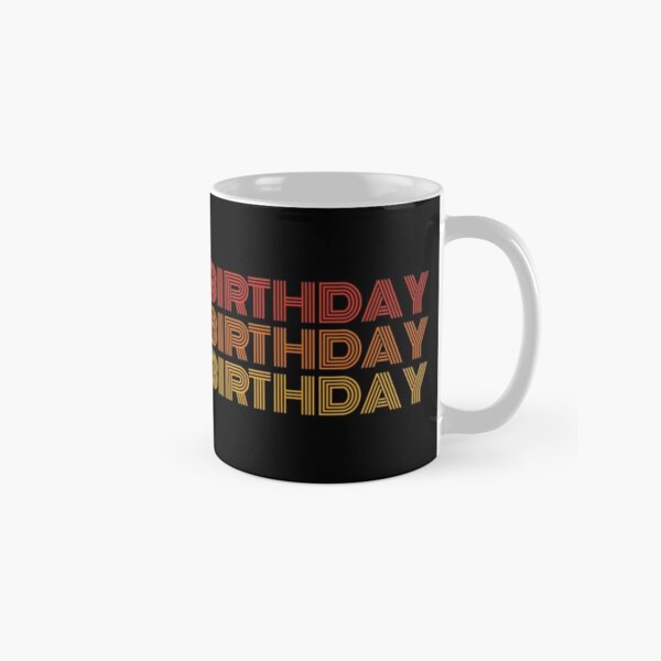 BIRTHDAY BIRTHDAY BIRTHDAY gift Classic Mug