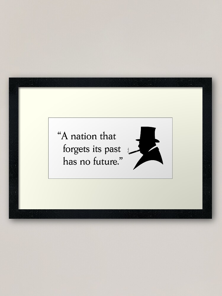 Alternate view of Winston Churchill quote “A nation that forgets its past has no future.” Framed Art Print