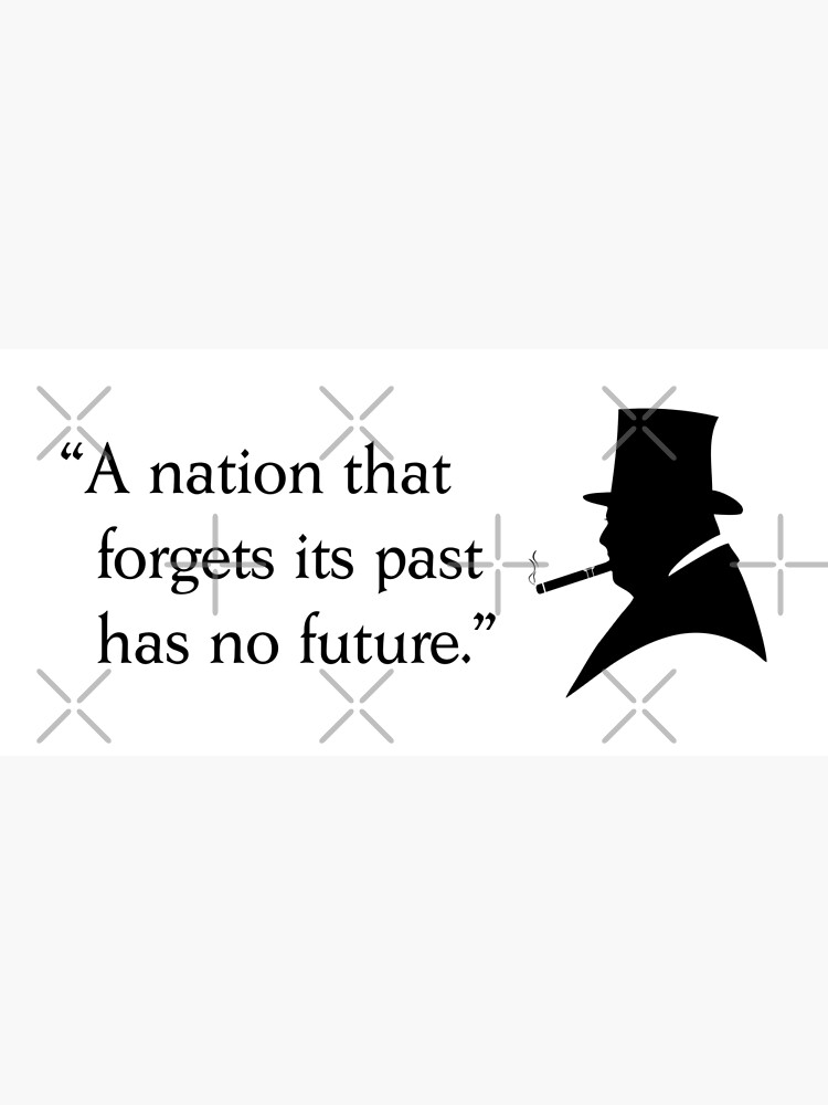 Winston Churchill quote “A nation that forgets its past has no future.” by BigTime