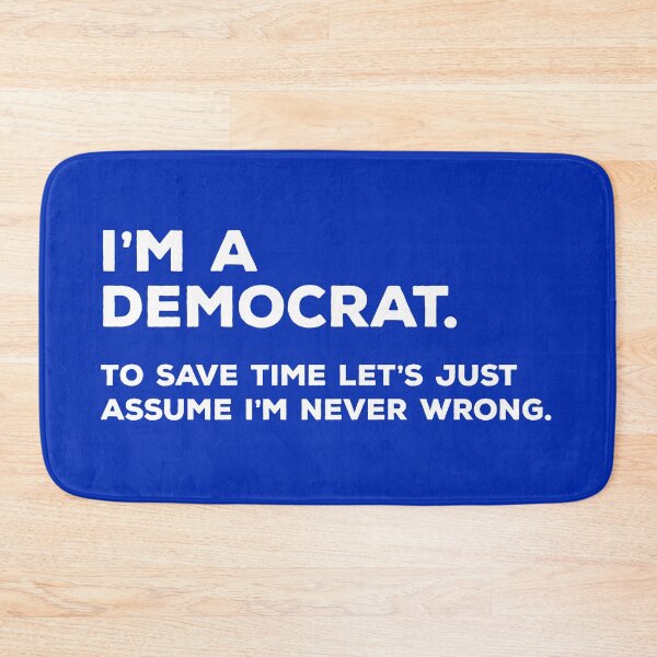 Item preview, I'm A Democrat, To Save Time Let's Just Assume I'm Never Wrong designed and sold by teesaurus.