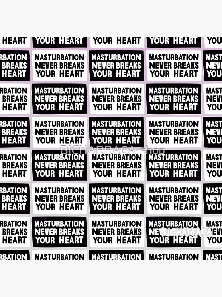 Masturbation never breaks your heart by BICHARRACA-shop
