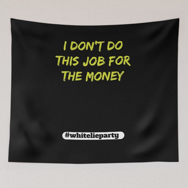 Item preview, White lie party - I don't do this job for the money designed and sold by amrmab.