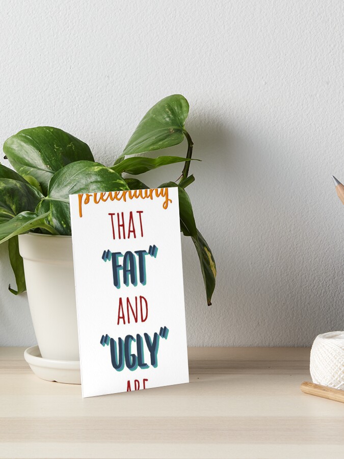 Stop Pretending That Fat and Ugly are synonyms Greeting Card
