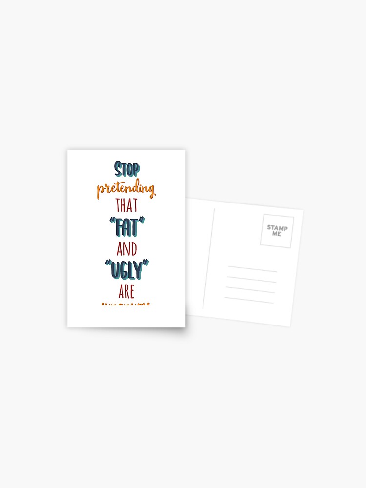 Stop Pretending That Fat and Ugly are synonyms Postcard for Sale by  extraonions