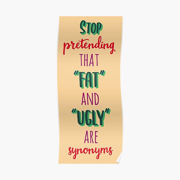 stop-pretending-that-fat-and-ugly-are-synonyms-poster-by