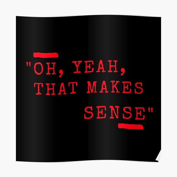 "Funny white lies quotes oh, yeah, that makes sense" Poster for Sale