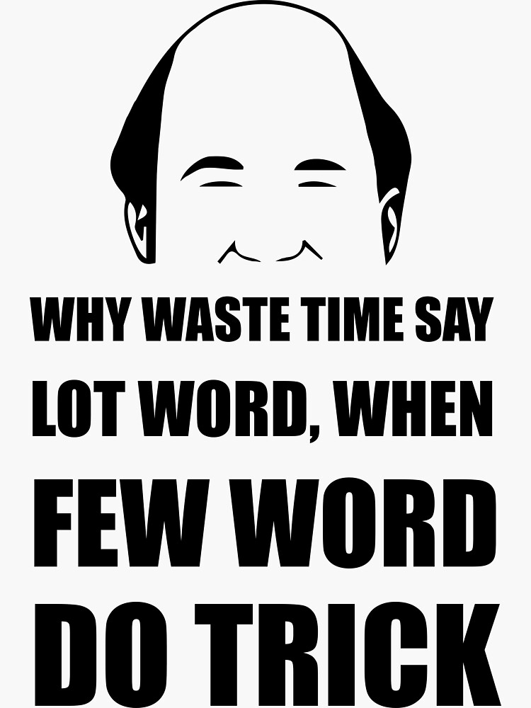 "Why Waste Time Say Lot Word, When Few Word Do Trick