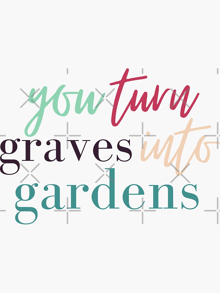 "You turn graves into gardens " Sticker for Sale by Lindsey2022 Redbubble