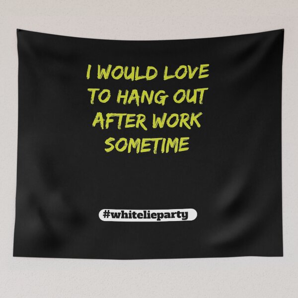 Item preview, White lie party - I would love to hang out after work sometime designed and sold by amrmab.