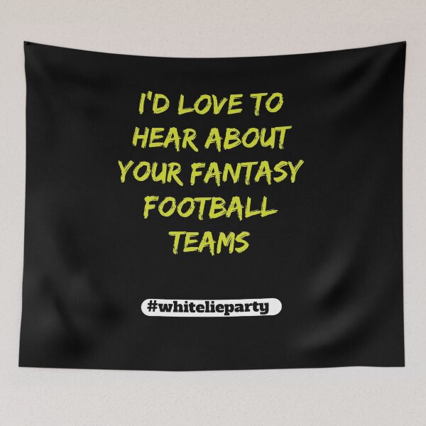 Item preview, White lie party - I'd love to hear about your fantasy football teams designed and sold by amrmab.