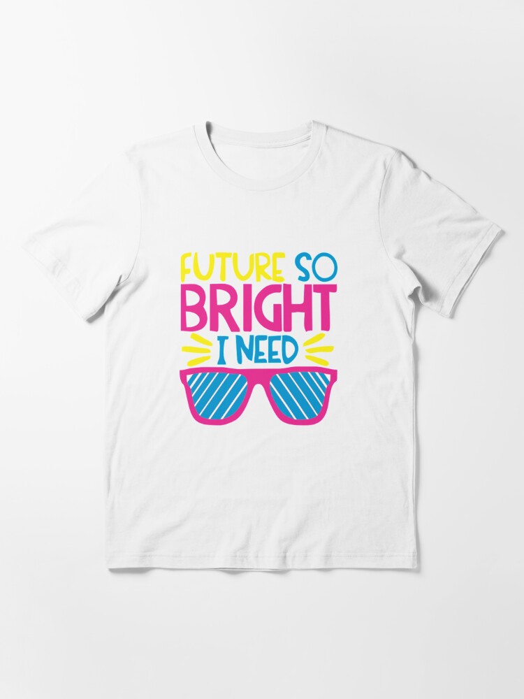 Discover I Need Bright Future Essential T-Shirt