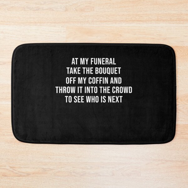 Item preview, At my funeral take the bouquet off my coffin and throw it into the crowd to see who is next designed and sold by SusanneFurst.