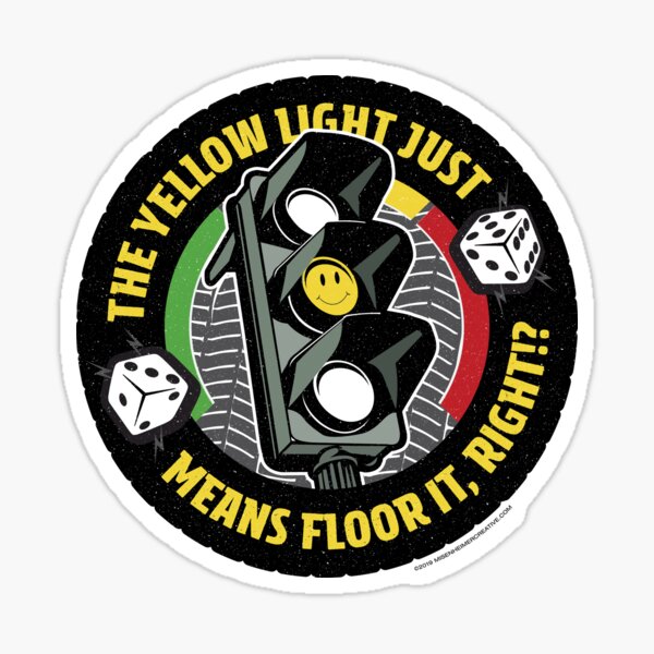 The Yellow Traffic Light Means Floor It, Right!? Sticker
