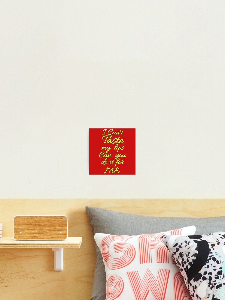 Flirty quotes: I can't taste my lips can you do it for me (red and yellow)  Photographic Print for Sale by Moneysingh95