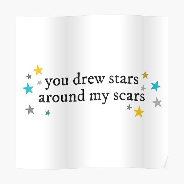 You Drew Stars Around My Scars Posters | Redbubble