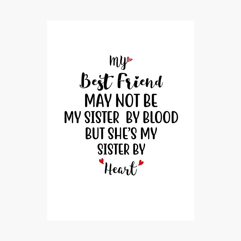 Download My Best Friend May Not Be My Sister By Blood But She S My Sister By Heart Poster By Limaa Redbubble