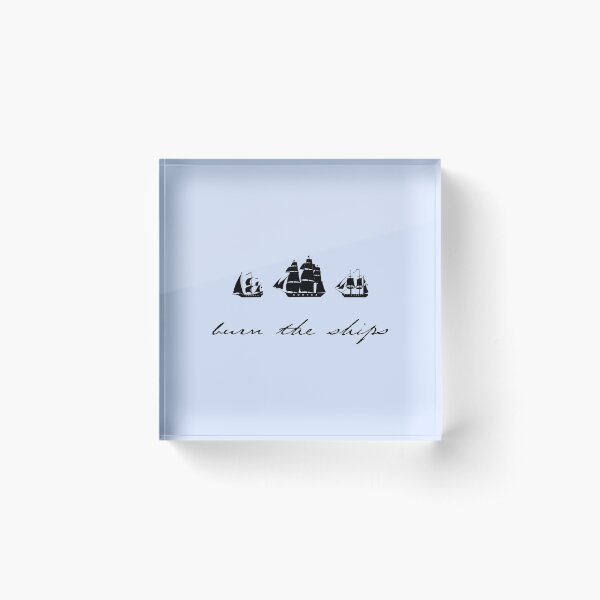Burn the Ships Acrylic Block