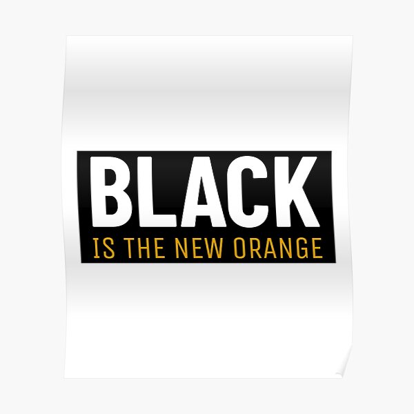 "black is the new orange" Poster by SamandAmyCo Redbubble
