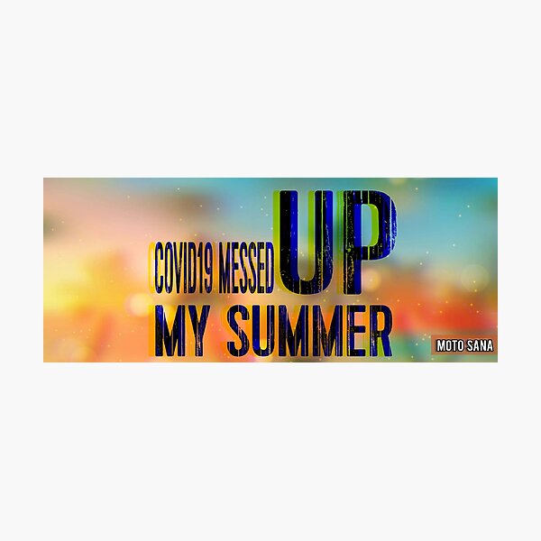 COVID19 MESSED UP MY SUMMER Photographic Print