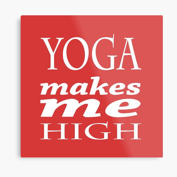 YOGA MAKES ME HIGH Metal Print