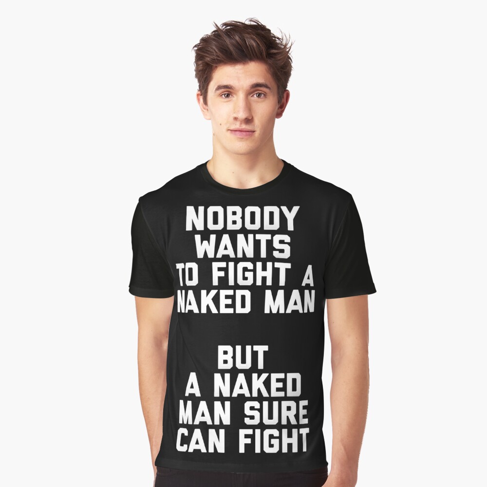 Nobody Wants to fight a naked man - but a naked man sure can fight