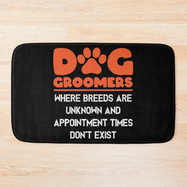 Item preview, DOG GROOMERS WHERE BREEDS ARE UNKNOWN AND APPOINTMENT TIMES DON'T EXIST designed and sold by jcorres.
