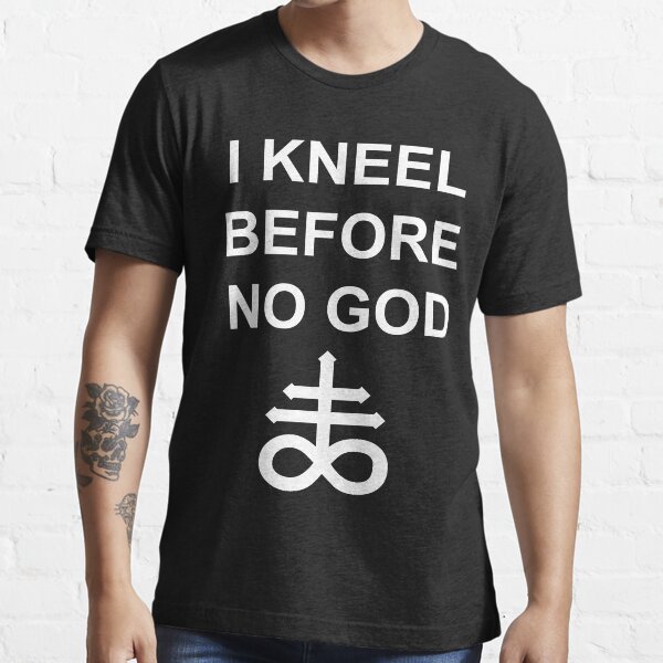 I Kneel Before No God- blk. Essential T-Shirt