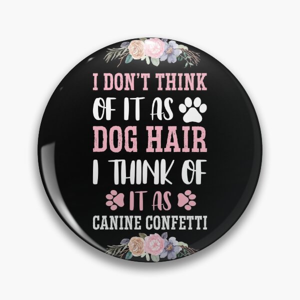 Item preview, I DON'T THINK OF IT AS DOG HAIR, I THINK OF IT AS CANINE CONFETTI designed and sold by jcorres.