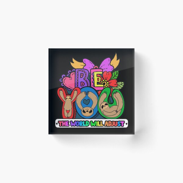 Be YOU the World Will Adjust - For Sloth Lovers Acrylic Block