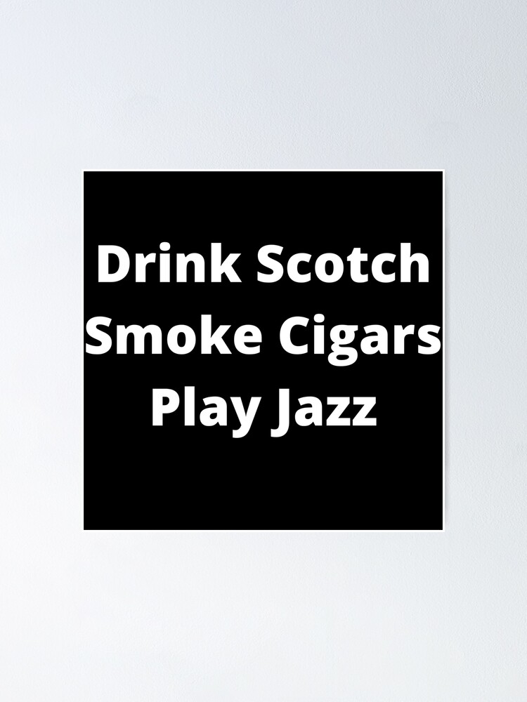 Alternate view of Drink Scotch, Smoke Cigars, Play Jazz Poster