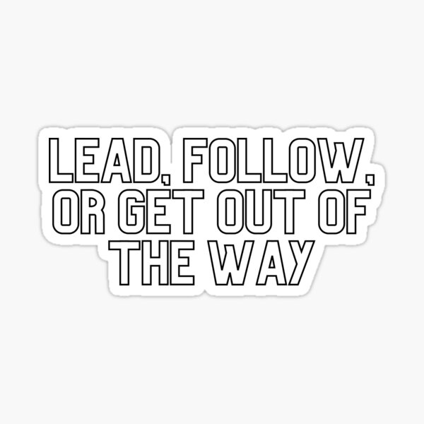 lead-follow-or-get-out-of-the-way-sticker-for-sale-by-skorrp