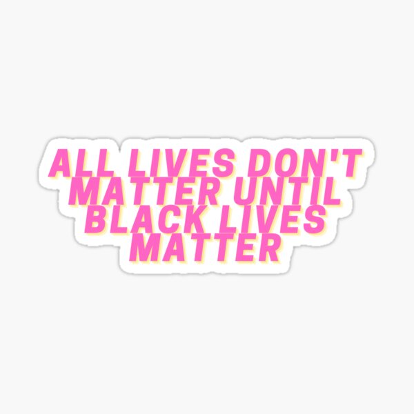 Item preview, All Lives Don't Matter Until Black Lives Matter designed and sold by GreemTeas.