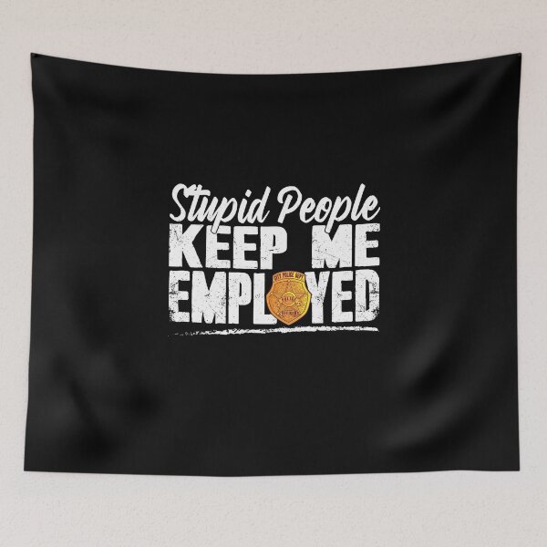 Item preview, Stupid People Keep Me Employed - Funny Police Officer designed and sold by Captain Mood.