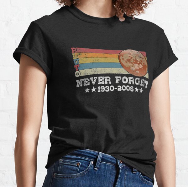 Pluto Planet Never Forget 1930 2006 Pluto Never Classic T-Shirt