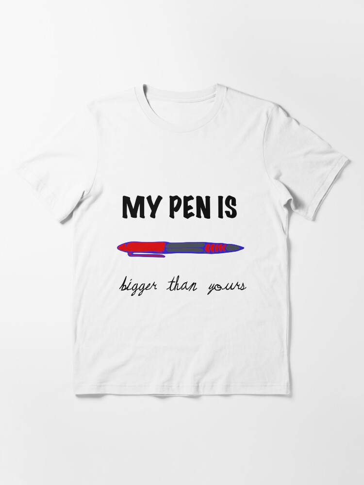 Pen ambiguous funny saying My Pen is bigger than yours Essential T-Shirt