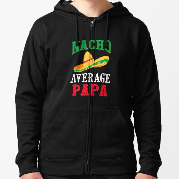Nacho Average Dad Cinco De Mayo Daddy Gifts Zipped Hoodie