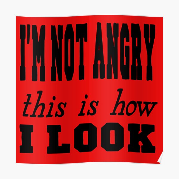 i-am-not-angry-this-is-how-i-look-funny-quote-poster-for-sale-by