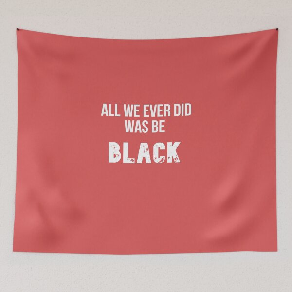 Item preview, All We Ever Did Was Be Black designed and sold by The Full Cart.