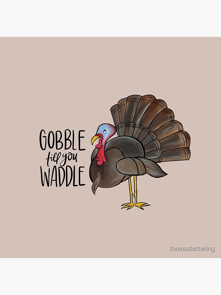 Gobble till you Waddle Turkey Gobble till you Waddle Turkey