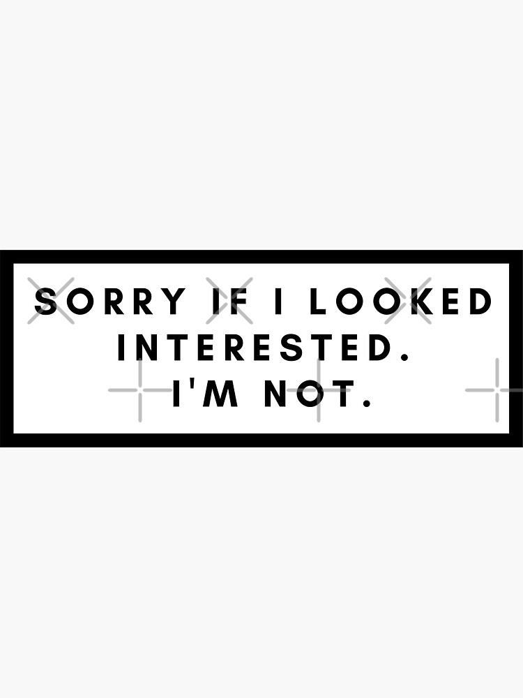 Download "Sorry if I looked interested, I'm not." Sticker by ...