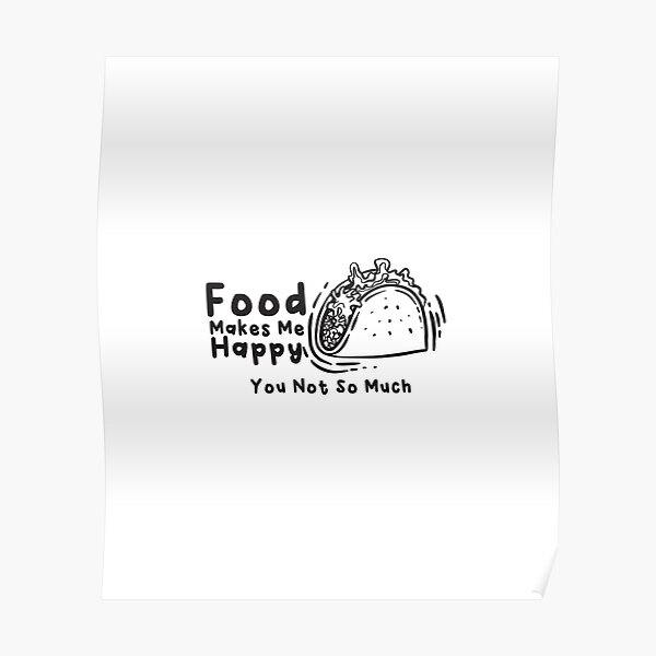 food-makes-me-happy-you-not-so-much-funny-fast-food-quotes-poster