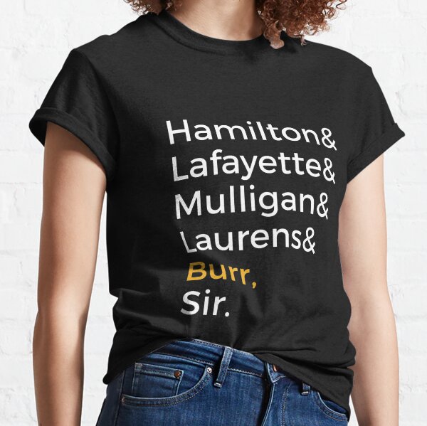 Hamilton, Laurens, Lafayette, Mulligan, Burr, Sir  Classic T-Shirt