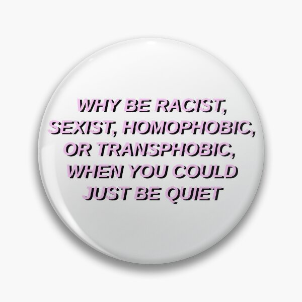 Item preview, why be racist sexist homophobic or transphobic when you could just be quiet designed and sold by STAR10008.