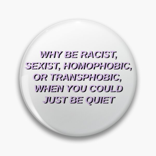 Item preview, why be racist sexist homophobic or transphobic when you could just be quiet designed and sold by STAR10008.