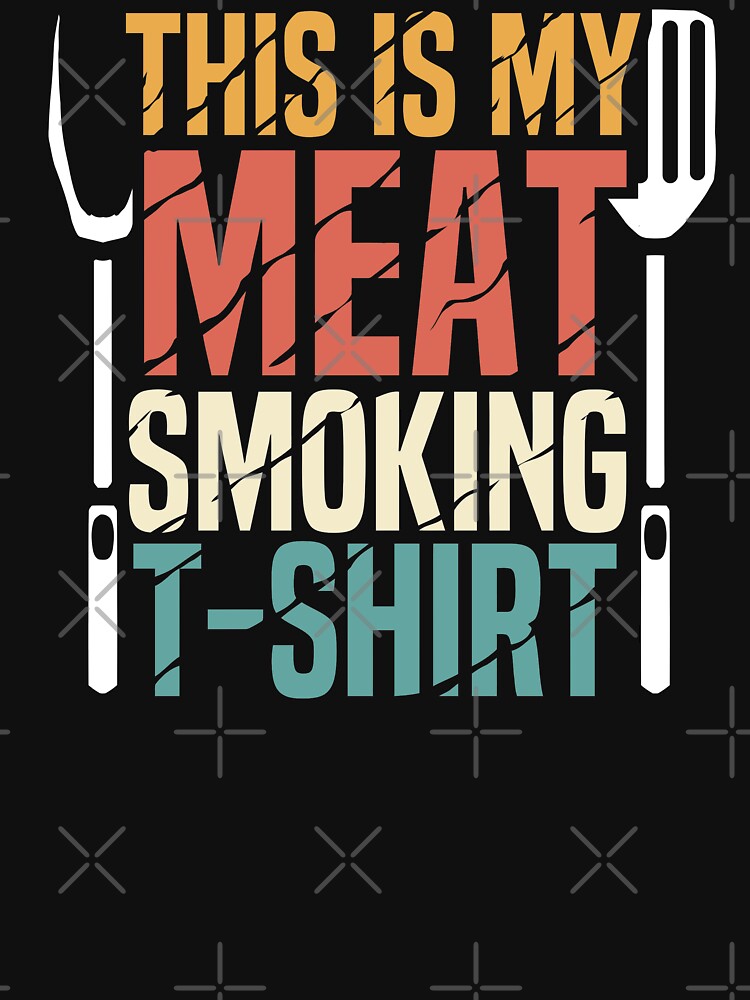 Bbq This Is My Meat Smoking T Shirt T Shirt By Doodlydesigns Redbubble