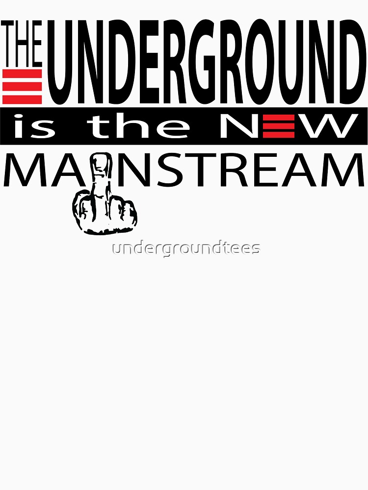 The Underground Is The New Mainstream by undergroundtees
