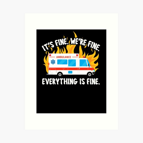 EMT Paramedic EMS It's Fine We're Fine Ambulance Crew Art Print