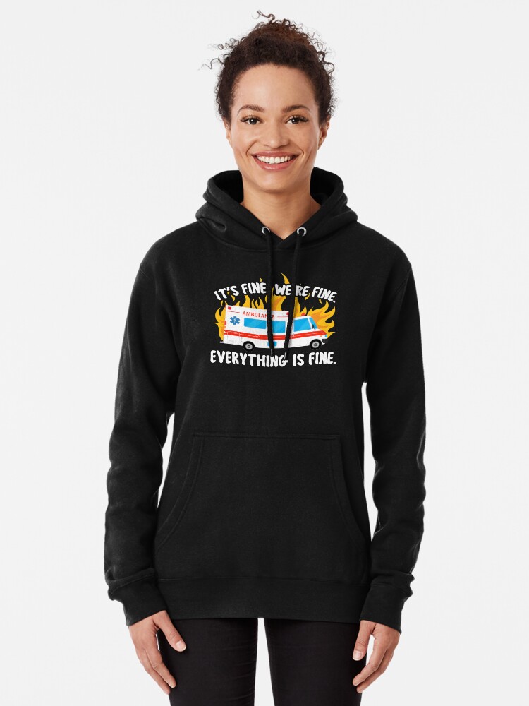 EMT Paramedic EMS It s Fine We re Fine Ambulance Crew Pullover Hoodie for Sale by JessieJune Redbubble